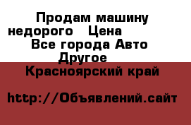 Продам машину недорого › Цена ­ 180 000 - Все города Авто » Другое   . Красноярский край